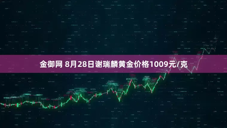 金御网 8月28日谢瑞麟黄金价格1009元/克